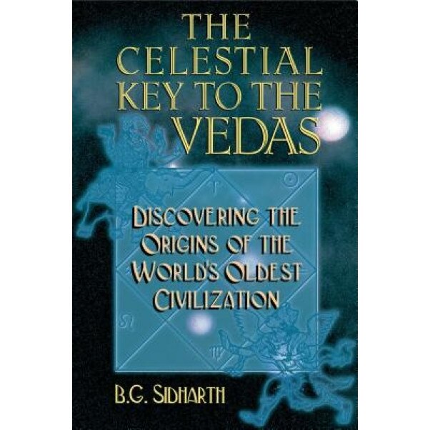 The Celestial Key to the Vedas: Discovering the Origins of the World's Oldest Civilization, B. G. Sidharth (Author)