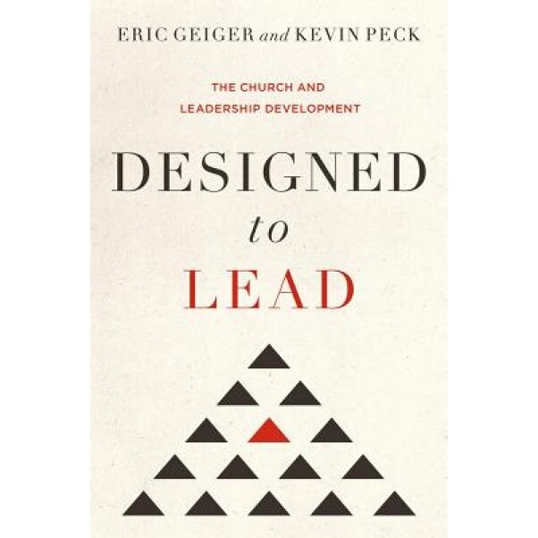 Designed to Lead: The Church and Leadership Development, Eric Geiger (Author)