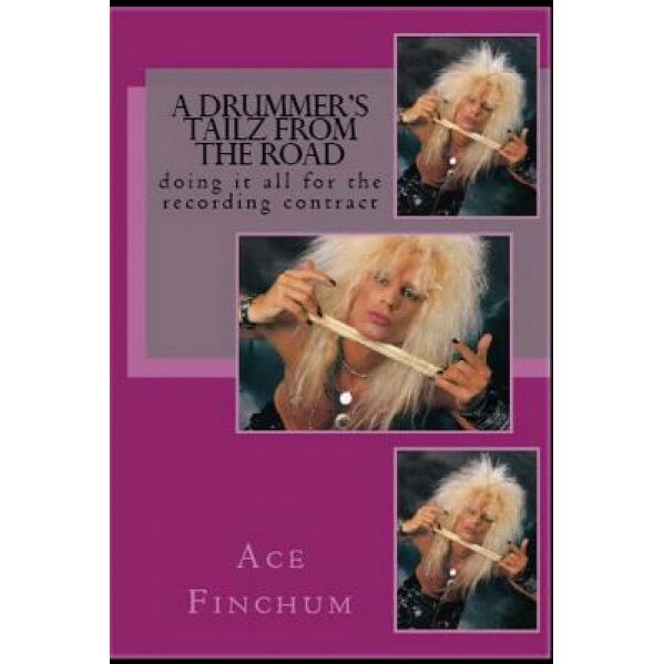 A Drummer's Tailz from the Road: Doing It All for the Recording Contract, Ace Stephen Finchum (Author)
