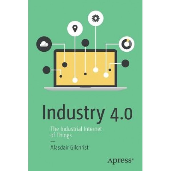 Industry 4.0: The Industrial Internet of Things - Alasdair Gilchrist (Author)