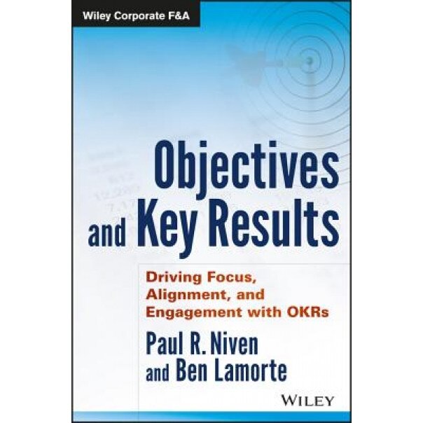Objectives and Key Results: Driving Focus, Alignment, and Engagement with Okrs - Paul R. Niven (Author)