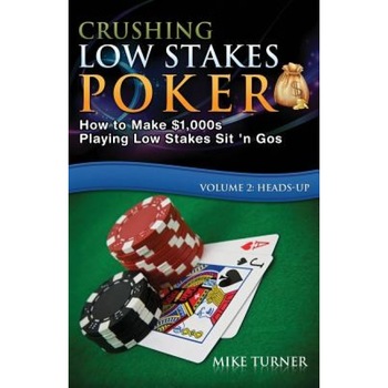 Crushing Low Stakes Poker: How to Make $1,000s Playing Low Stakes Sit 'n Gos, Volume 2: Heads-Up, Mike Turner (Author) Crushing Low Stakes Poker: How to Make $1,000s Playing Low Stakes Sit 'n Gos, Volume 2: Heads-Up, Mike Turner (Author)