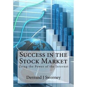Success in the Stock Market: Using the Power of the Internet - MR Dermod J. Sweeney (Author) Success in the Stock Market: Using the Power of the Internet - MR Dermod J. Sweeney (Author)