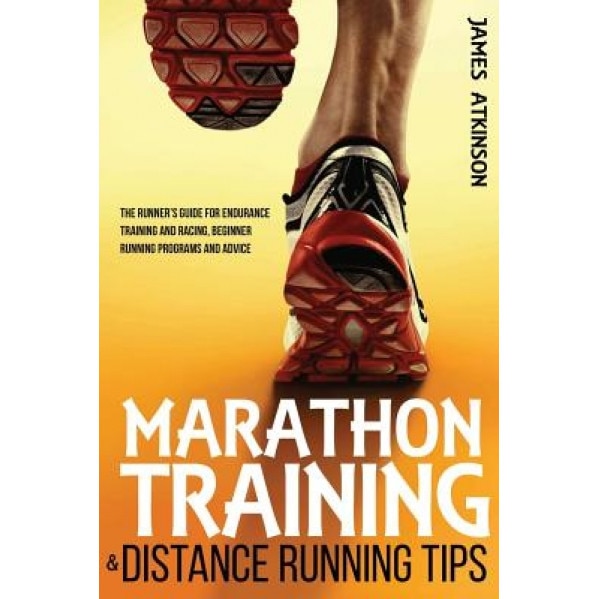 Marathon Training & Distance Running Tips: The Runners Guide for Endurance Training and Racing, Running Programs from an Ex-Airborne Solider, James Atkinson (Author)