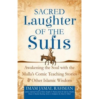 Sacred Laughter of the Sufis: Awakening the Soul with the Mulla's Comic Teaching Stories and Other Islamic Wisdom, Imam Jamal Rahman (Author) Sacred Laughter of the Sufis: Awakening the Soul with the Mulla's Comic Teaching Stories and Other Islamic Wisdom, Imam Jamal Rahman (Author)