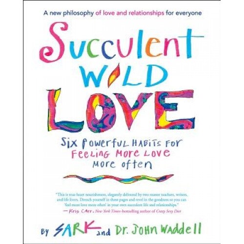 Succulent Wild Love: Six Powerful Habits for Feeling More Love More Often, Sark (Author)