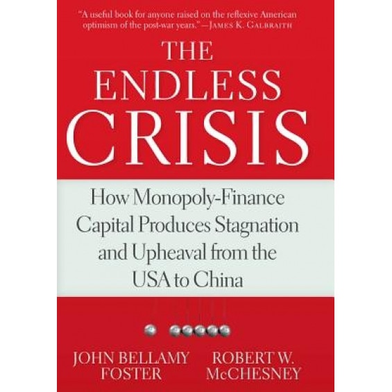 The Endless Crisis: How Monopoly-Finance Capital Produces Stagnation and Upheaval from the USA to China - John Bellamy Foster (Author)