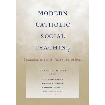 Modern Catholic Social Teaching: Commentaries and Interpretations, Kenneth R., Ofm Himes (Editor) Modern Catholic Social Teaching: Commentaries and Interpretations, Kenneth R., Ofm Himes (Editor)
