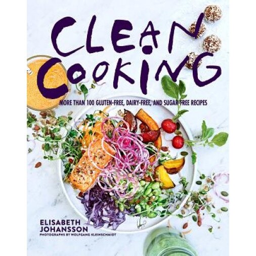 Clean Cooking: More Than 100 Gluten-Free, Dairy-Free, and Sugar-Free Recipes, Elisabeth Johansson (Author)