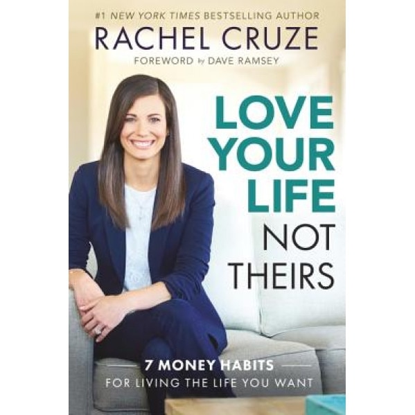 Love Your Life, Not Theirs: 7 Money Habits for Living the Life You Want - Rachel Cruze (Author)
