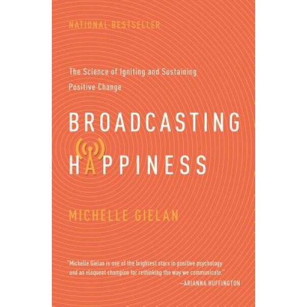 Broadcasting Happiness: The Science of Igniting and Sustaining Positive Change - Michelle Gielan (Author)