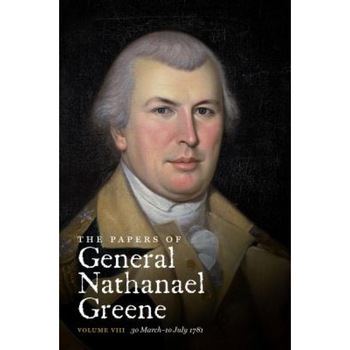The Papers of General Nathanael Greene: Vol. VIII: 30 March-10 July 1781, Nathanael Greene (Author) The Papers of General Nathanael Greene: Vol. VIII: 30 March-10 July 1781, Nathanael Greene (Author)