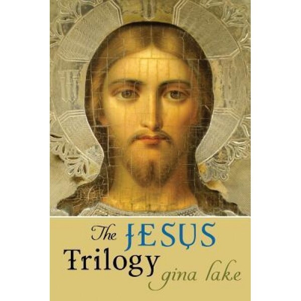 The Jesus Trilogy: Choice and Will / Love and Surrender / Beliefs, Emotions, and the Creation of Reality, Gina Lake (Author)