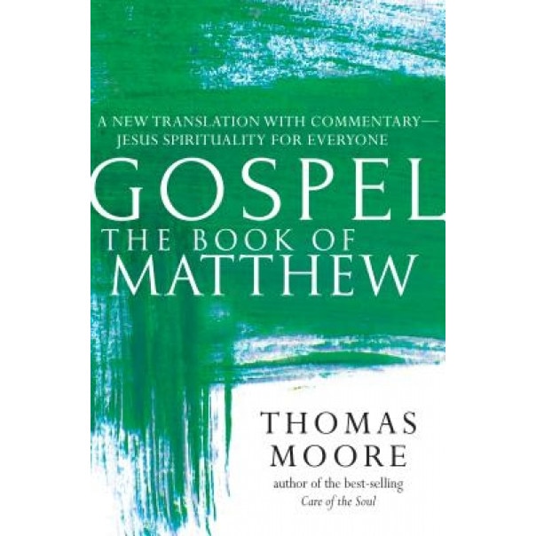 The Book of Matthew: A New Translation with Commentaryajesus Spirituality for Everyone, Thomas Moore (Translator)