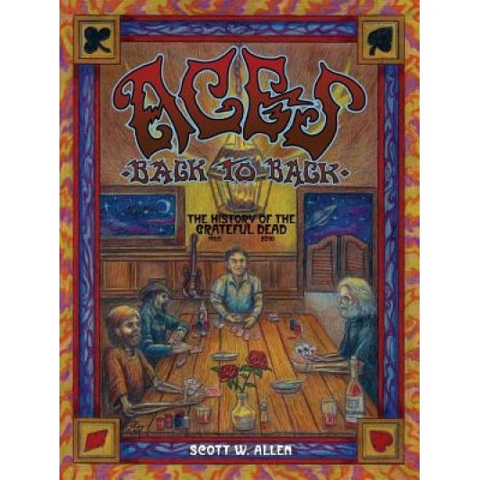 Aces Back to Back: The History of the Grateful Dead (1965 - 2013) -- 20th Anniversary Edition, Scott W. Allen (Author)