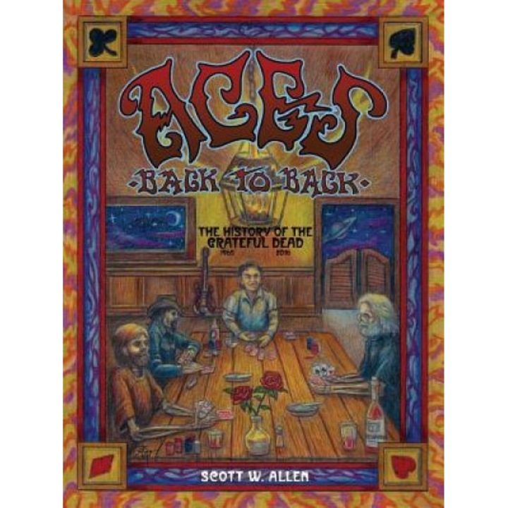 Aces Back to Back: The History of the Grateful Dead (1965 - 2013) -- 20th Anniversary Edition, Scott W. Allen (Author)