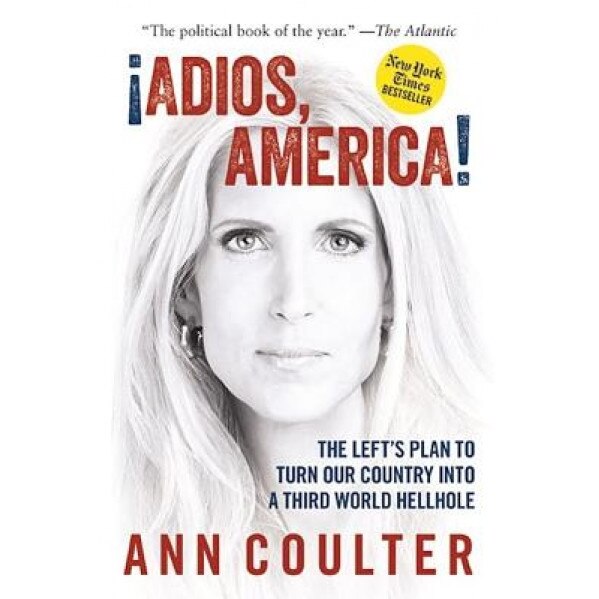 Adios, America: The Left's Plan to Turn Our Country Into a Third World Hellhole, Ann Coulter (Author)
