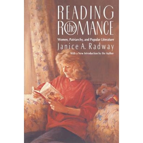 Reading the Romance: Women, Patriarchy, and Popular Literature, Janice A. Radway (Author)