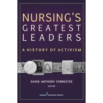 Nursing's Greatest Leaders: A History of Activism - David Anthony Forrester (Author) Nursing's Greatest Leaders: A History of Activism - David Anthony Forrester (Author)