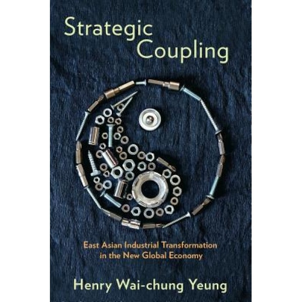 Strategic Coupling: East Asian Industrial Transformation in the New Global Economy, Henry Wai-Chung, Dr Yeung (Author)
