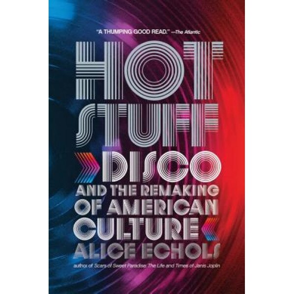 Hot Stuff: Disco and the Remaking of American Culture, Alice Echols (Author)