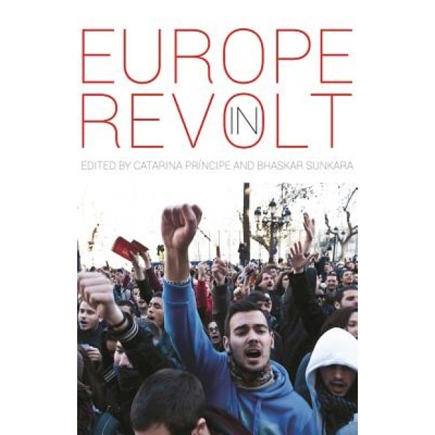 Europe in Revolt!: Mapping the New European Left, Catarina Principe (Editor)