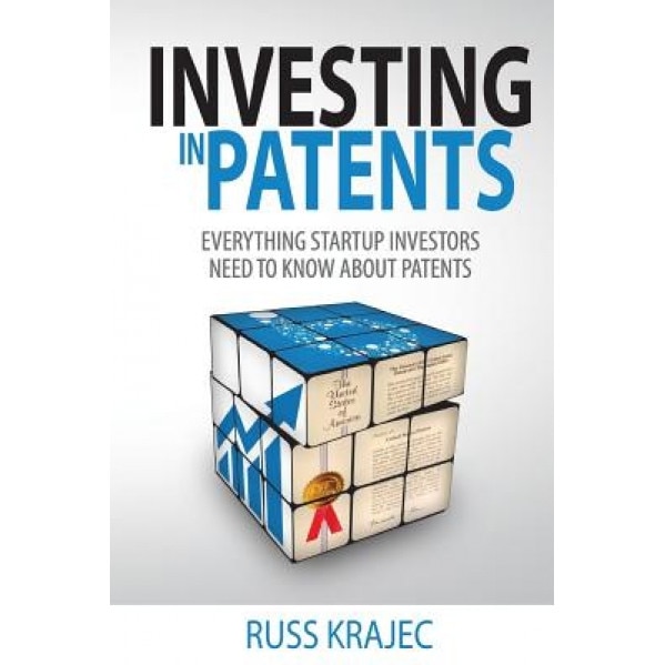 Investing in Patents: What Startup Investors Need to Know about Patents - Russell Krajec (Author)