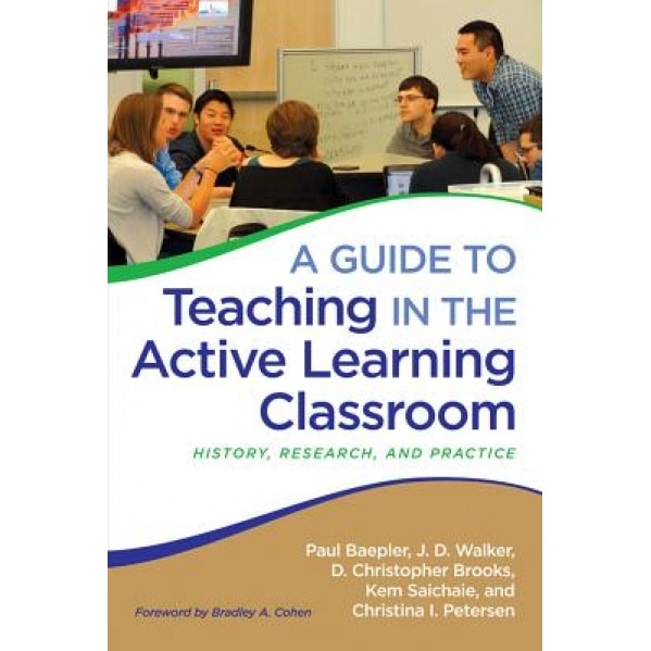 A Guide to Teaching in the Active Learning Classroom: History, Research, and Practice, Paul Baepler (Author)
