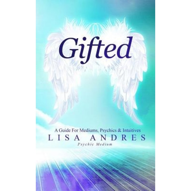 Gifted - A Guide for Mediums, Psychics & Intuitives - Lisa J. Andres (Author)