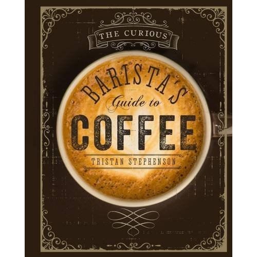 The Curious Baristas Guide to Coffee - Tristan Stephenson