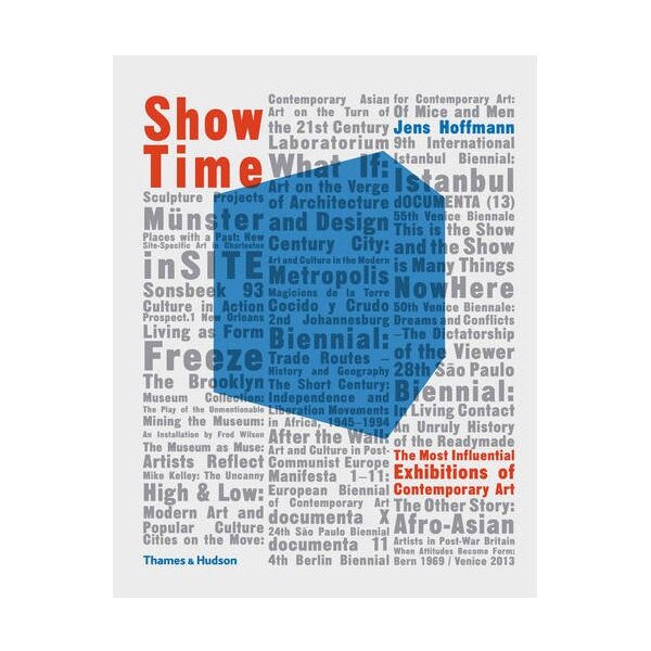 Show Time - The Most Influential Exhibitions of Contemporary Art - Jens Hoffmann