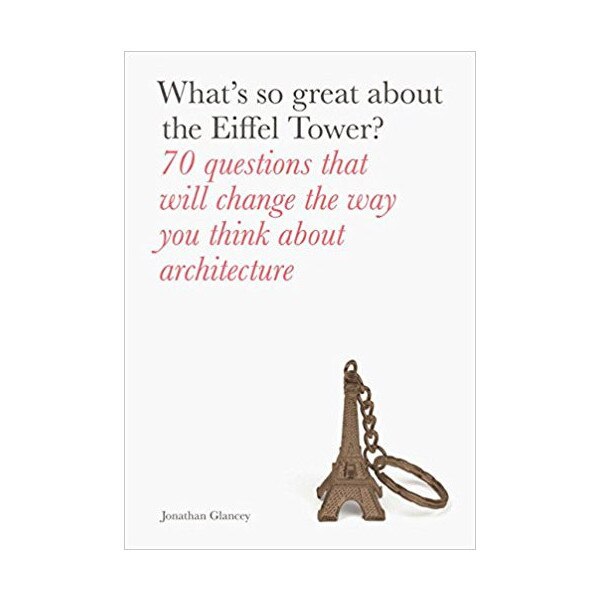 What's So Great About the Eiffel Tower? - Jonathan Glancey