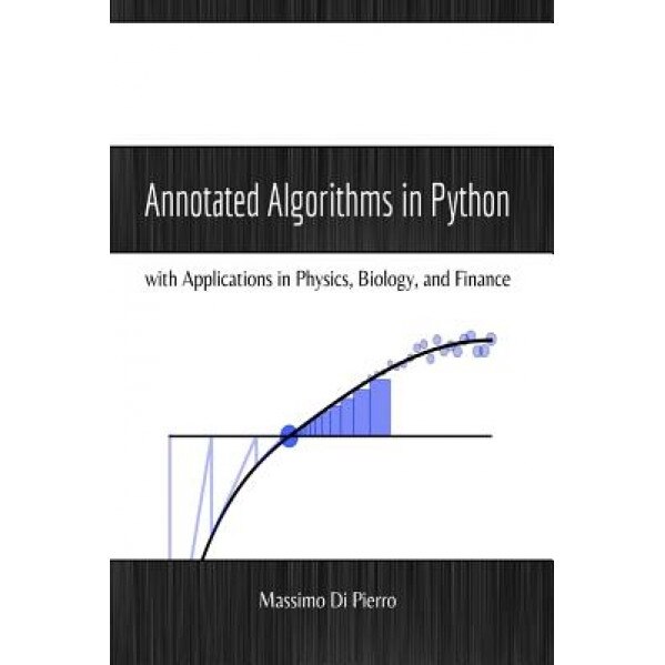 Annotated Algorithms in Python: With Applications in Physics, Biology, and Finance, Massimo Di Pierro (Author)