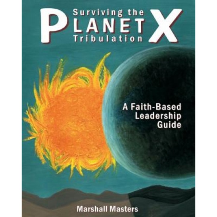 Surviving the Planet X Tribulation: A Faith-Based Leadership Guide, Marshall Masters (Author)