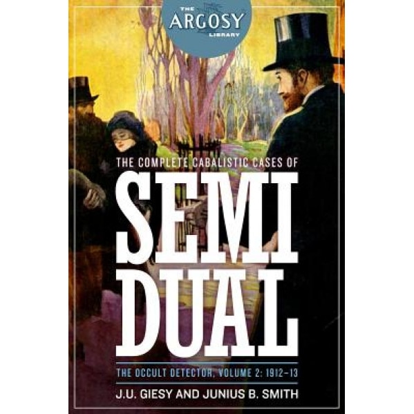 The Complete Cabalistic Cases of Semi Dual, the Occult Detector, Volume 2: 1912-, J. U. Giesy (Author)