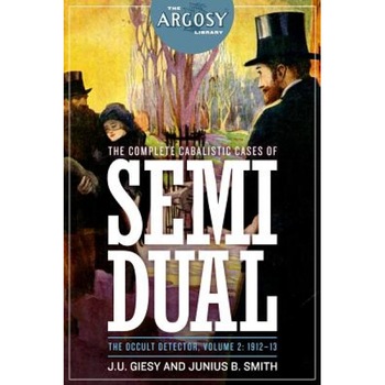 The Complete Cabalistic Cases of Semi Dual, the Occult Detector, Volume 2: 1912-, J. U. Giesy (Author) The Complete Cabalistic Cases of Semi Dual, the Occult Detector, Volume 2: 1912-, J. U. Giesy (Author)