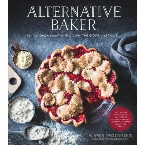 Alternative Baker: Reinventing Desserts with Gluten-Free Grains and Flours, Alanna Taylor-Tobin (Author)