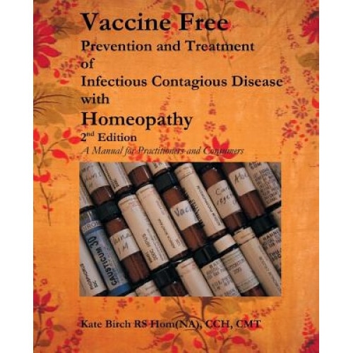 Vaccine Free: Prevention and Treatment of Infectioius Contagious Disease with Homeopathy, Kate Birch (Author)