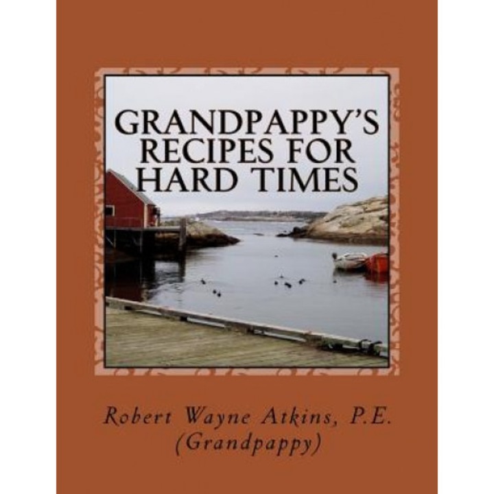 Grandpappy's Recipes for Hard Times, Robert Wayne Atkins P. E. (Author)