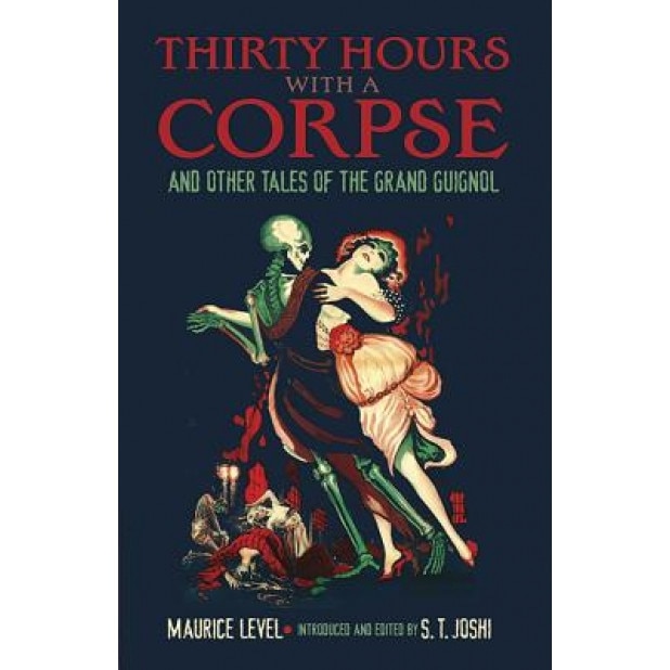 Thirty Hours with a Corpse: And Other Tales of the Grand Guignol, Maurice Level (Author)