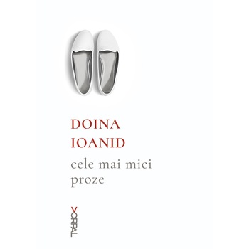 Cele mai mici proze - Doina Ioanid Cele mai mici proze - Doina Ioanid