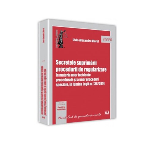 Secretele suprimarii procedurii de regularizare in materia unor incidente procedurale si a unor proceduri speciale, in lumina Legii nr. 138/2014 - Liviu-Alexandru Viorel