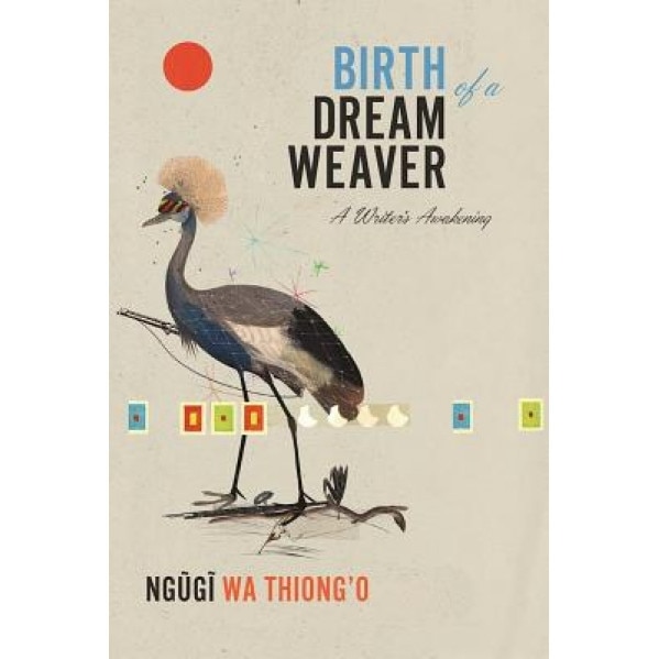 Birth of a Dream Weaver: A Memoir of a Writer's Awakening, Ngugi Wa Thiong'o (Author)