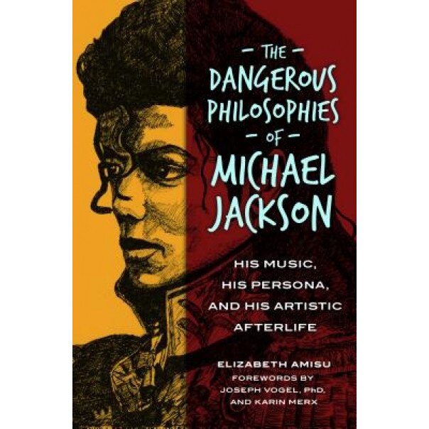 The Dangerous Philosophies of Michael Jackson: His Music, His Persona, and His Artistic Afterlife, Elizabeth Amisu (Author)