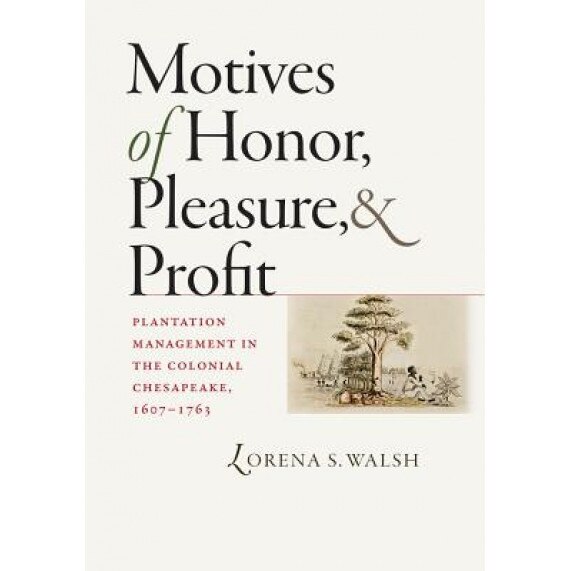 Motives of Honor, Pleasure, and Profit: Plantation Management in the Colonial Chesapeake, 1607-1763, Lorena Seebach Walsh (Author)