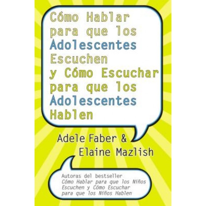Como Hablar Para Que los Adolescentes Escuchen y Como Escuchar Para Que los Adolescentes Hablen, Adele Faber, Elaine Mazlish