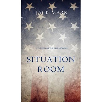 Situation Room (a Luke Stone Thriller-Book #3), Jack Mars (Author) Situation Room (a Luke Stone Thriller-Book #3), Jack Mars (Author)