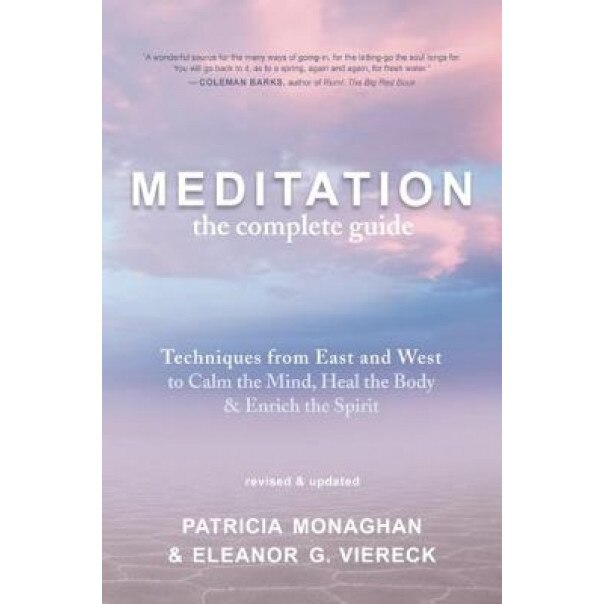 Meditation - The Complete Guide: Techniques from East and West to Calm the Mind, Heal the Body, and Enrich the Spirit - Patricia Monaghan (Author)