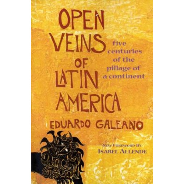 Open Veins of Latin America: Five Centuries of the Pillage of a Continent, Eduardo H. Galeano
