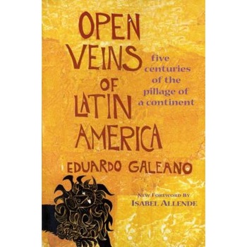 Open Veins of Latin America: Five Centuries of the Pillage of a Continent, Eduardo H. Galeano Open Veins of Latin America: Five Centuries of the Pillage of a Continent, Eduardo H. Galeano